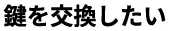 鍵を交換したい